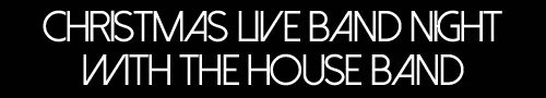 Christmas Live Band Night with  The House Band!